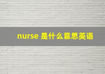 nurse 是什么意思英语